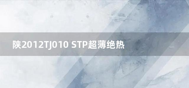 陕2012TJ010 STP超薄绝热板外墙外保温系统图集